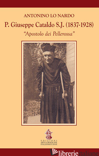 P. GIUSEPPE CATALDO S.J. (1837-1928). APOSTOLO DEI PELLEROSSA - LO NARDO ANTONINO