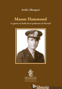 MASON HAMMOND. LA GUERRA IN SICILIA DI UN PROFESSORE DI HARVARD - ALBERGONI ATTILIO