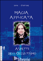 MAGIA APPLICATA. ASPETTI DELL'OCCULTISMO - DION FORTUNE; ANGUANA NERA (CUR.)