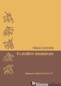 CAVALIERE INNAMORATO (IL) - GREGORIN LILIANA