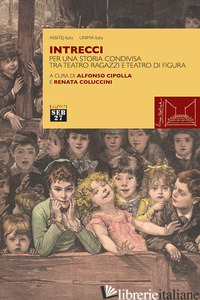 INTRECCI. PER UNA STORIA CONDIVISA TRA TEATRO RAGAZZI E TEATRO DI FIGURA - CIPOLLA A. (CUR.); COLUCCINI R. (CUR.)