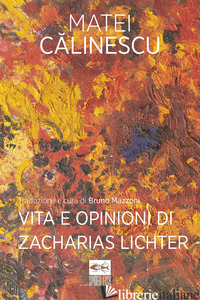 VITA E OPINIONI DI ZACHARIAS LICHTER - CALINESCU MATEI; MAZZONI B. (CUR.)