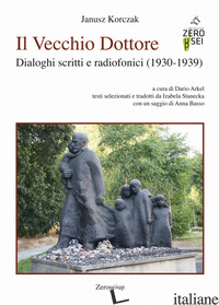 VECCHIO DOTTORE. DIALOGHI SCRITTI E RADIOFONICI (1930-1939) (IL) - KORCZAK JANUSZ; ARKEL D. (CUR.)