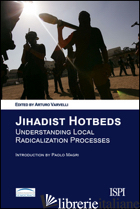 JIHADIST HOTBEDS. UNDERSTANDING LOCAL RADICALIZATION PROCESSES - VARVELLI A. (CUR.)
