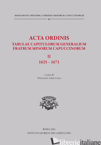 ACTA ORDINIS. TABULAE CAPITULORUM GENERALIUM FRATRUM MINORUM CAPUCCINORUM, II: 1 - CRISCUOLO V. (CUR.)