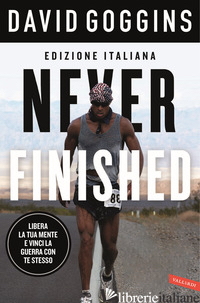 NEVER FINISHED. LIBERA LA TUA MENTE E VINCI LA TUA GUERRA CON TE STESSO - GOGGINS DAVID