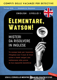 ELEMENTARE, WATSON! MISTERI DA RISOLVERE IN INGLESE. UN ESCAPE BOOK PER IMPARARE - WOLK ULRIKE; BAUMANN ANNEKATRIN