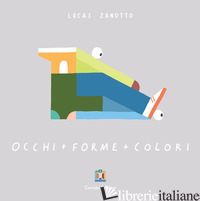 OCCHI + FORME + COLORI. EDIZ. ILLUSTRATA - ZANOTTO LUCAS