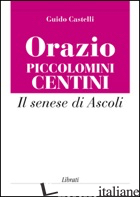 ORAZIO PICCOLOMINI CENTINI. IL SENESE DI ASCOLI - CASTELLI GUIDO