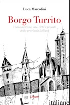 BORGO TURRITO. VERITA' NASCOSTE, VIZI, VIRTU' E PECCATI DELLA PROVINCIA ITALIANA - MARCOLINI LUCA