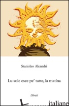 SOLE NASCE PE' TUTTE, LA MATTINA (LU) - ALEANDRI STANISLAO