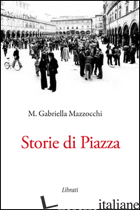 STORIE DI PIAZZA - MAZZOCCHI MARIA GABRIELLA