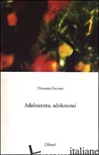 ADOLESCENZA, ADOLESCENTI - LUCIANI VINCENZO