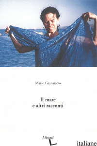 MARE E ALTRI RACCONTI (IL) - GRANATIERO MARIO