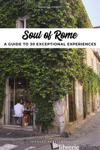 SOUL OF ROME. A GUIDE TO 30 EXCEPTIONAL EXPERIENCES - VINCENTI CAROLINA