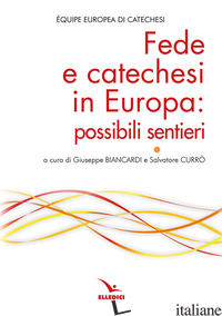 FEDE E CATECHESI IN EUROPA: POSSIBILI SENTIERI - EQUIPE EUROPEA DI CATECHESI (CUR.); BIANCARDI G. (CUR.); CURRO' S. (CUR.)