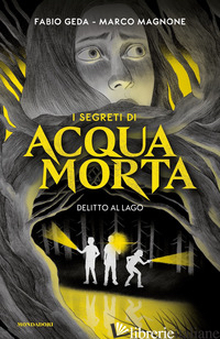 DELITTO AL LAGO. I SEGRETI DI ACQUAMORTA - GEDA FABIO; MAGNONE MARCO