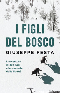 FIGLI DEL BOSCO. L'AVVENTURA DI DUE LUPI ALLA SCOPERTA DELLA LIBERTA' (I) - FESTA GIUSEPPE