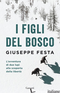 FIGLI DEL BOSCO. L'AVVENTURA DI DUE LUPI ALLA SCOPERTA DELLA LIBERTA' (I) - FESTA GIUSEPPE