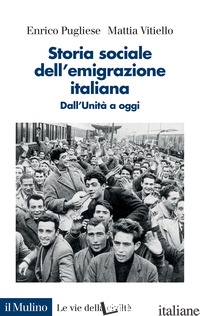 STORIA SOCIALE DELL'EMIGRAZIONE ITALIANA. DALL'UNITA' A OGGI - PUGLIESE ENRICO; VITIELLO MATTIA