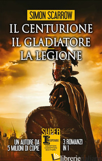 CENTURIONE-IL GLADIATORE-LA LEGIONE (IL) - SCARROW SIMON