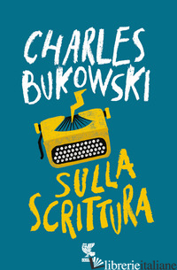 SULLA SCRITTURA - BUKOWSKI CHARLES; DEBRITTO A. (CUR.)