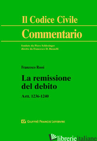 REMISSIONE DEL DEBITO. ARTT. 1236-1240 (LA) - ROSSI FRANCESCO