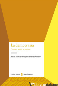 DEMOCRAZIA. CONCETTI, ATTORI, ISTITUZIONI (LA) - ALMAGISTI M. (CUR.); GRAZIANO P. (CUR.)