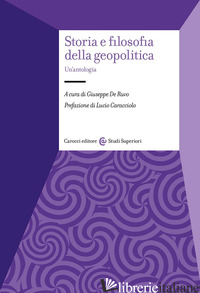 STORIA E FILOSOFIA DELLA GEOPOLITICA. UN'ANTOLOGIA - DE RUVO G. (CUR.)