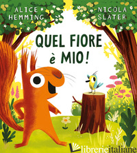 QUEL FIORE E' MIO! EDIZ. A COLORI - HEMMING ALICE