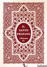 SANTO PROFANO (IL) - ARTEMISIA D.S.; ALICE BELLINI (CUR.)
