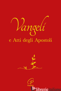 VANGELO E ATTI DEGLI APOSTOLI. COPERTINA ROSSA E ORO. EDIZ. INTEGRALE - CONFERENZA EPISCOPALE ITALIANA (CUR.); GROSSO M. (CUR.)