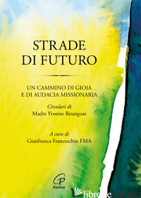 STRADE DI FUTURO. UN CAMMINO DI GIOIA E DI AUDACIA MISSIONARIA - REUNGOAT YVONNE; FRANCESCHIN G. (CUR.)