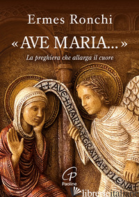 «AVE MARIA...». LA PREGHIERA CHE ALLARGA IL CUORE - RONCHI ERMES