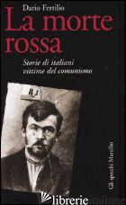 MORTE ROSSA. STORIE DI ITALIANI VITTIME DEL COMUNISMO (LA) - FERTILIO DARIO