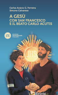 A GESU' CON SAN FRANCESCO E IL BEATO CARLO ACUTIS - GONCALVES FERREIRA CARLOS ACACIO; CALVARESE SIMONE