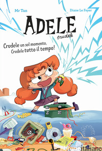 CRUDELE UN SOL MOMENTO, CRUDELE TUTTO IL TEMPO! ADELE CRUDELE. EDIZ. A COLORI - MR TAN; LE FEYER DIANE
