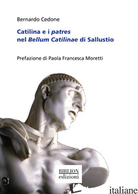 CATILINA E I PATRES NEL BELLUM CATILINAE DI SALLUSTIO - CEDONE BERNARDO