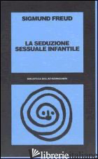 SEDUZIONE SESSUALE INFANTILE (LA) - FREUD SIGMUND