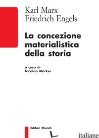 CONCEZIONE MATERIALISTICA DELLA STORIA (LA) - MARX KARL; ENGELS FRIEDRICH; MERKER N. (CUR.)
