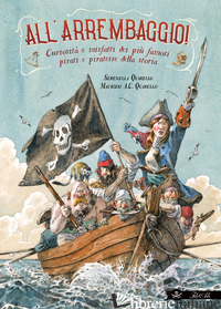 ALL'ARREMBAGGIO! CURIOSITA' E MISFATTI DEI PIU' FAMOSI PIRATI DELLA STORIA - QUARELLO SERENELLA