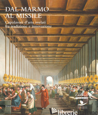 DAL MARMO AL MISSILE. CAPOLAVORI D'ARTE SVELATI FRA TRADIZIONE E INNOVAZIONE. CA - CORGNATI M. (CUR.); MOLINO L. (CUR.)