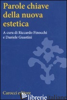 PAROLE CHIAVE DELLA NUOVA ESTETICA - FINOCCHI R. (CUR.); GUASTINI D. (CUR.)