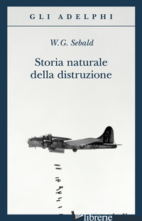 STORIA NATURALE DELLA DISTRUZIONE - SEBALD WINFRIED G.