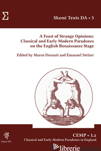 FEAST OF STRANGE OPINIONS. CLASSICAL AND EARLY MODERN PARADOXES ON THE ENGLISH R - DURANTI M. (CUR.); STELZER E. (CUR.)