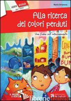 ALLA RICERCA DEI COLORI PERDUTI. EDIZ. ILLUSTRATA - STRIANESE MARIA