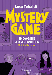 MYSTERY GAME. INDAGINE AD ALTAVETTA. EDIZ. ILLUSTRATA - TEBALDI LUCA