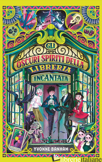 OSCURI SPIRITI DELLA LIBRERIA INCANTATA. EDIZ. ILLUSTRATA (GLI) - BANHAM YVONNE
