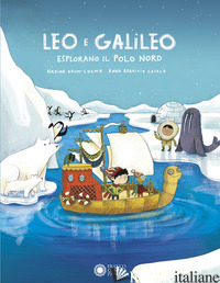LEO E GALILEO ESPLORANO IL POLO NORD. EDIZ. ILLUSTRATA - BRUN-COSME NADINE