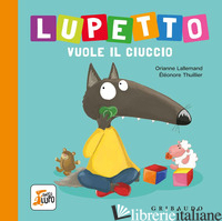 LUPETTO VUOLE IL CIUCCIO. AMICO LUPO. EDIZ. A COLORI - LALLEMAND ORIANNE